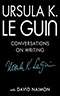 Ursula K. Le Guin: Conversations on Writing